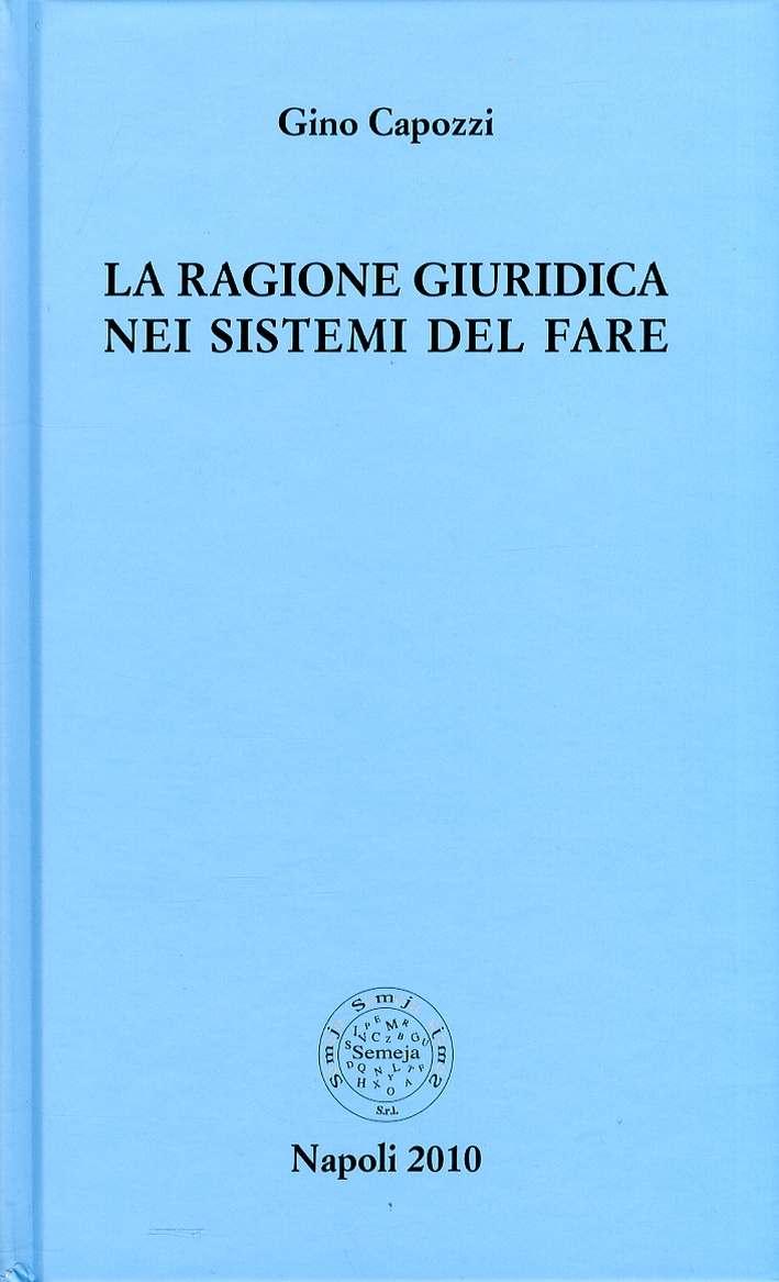 La ragione giuridica nei sistemi del fare. - Capozzi, Gino