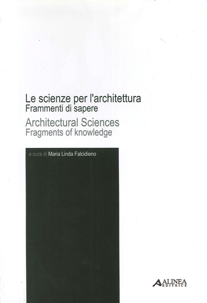 Le Scienze per L'Architettura. Frammenti di Sapere. Architectural Sciences. Fragments of Knowledge