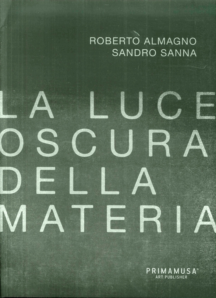 La luce oscura della materia. Opere di Roberto Almagno e Sandro Sanna. Ediz. multilingue