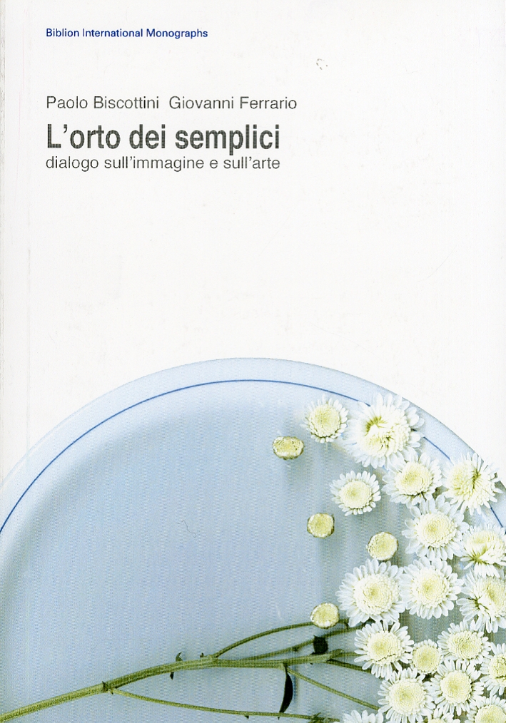 L'orto dei semplici. Dialogo sull'immagine e sull'arte - Biscottini, Paolo Ferrario, Giovanni