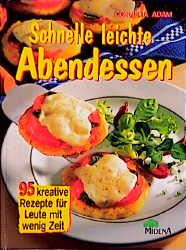 Schnelle leichte Abendessen 95 kreative Rezepte für Leute mit wenig Zeit - Adam, Cornelia