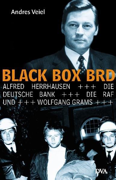 Black Box BRD: Alfred Herrhausen, die Deutsche Bank, die RAF und Wolfgang Grams