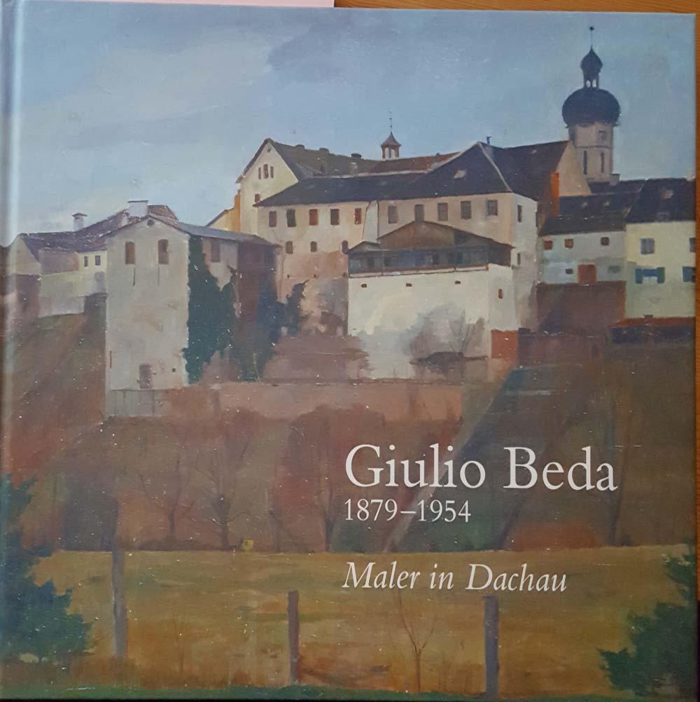 Giulio Beda 1879-1945 - Maler in Dachau: Leben und Werk eines Tessiner Landschaftsmalers aus dem Veneto in Dachau