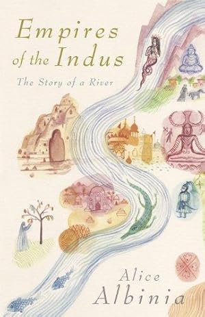 Empires of the Indus: From Tibet to Pakistan - The Story of a River