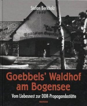 Goebbels' Waldhof am Bogensee : vom Liebesnest zur DDR-Propagandastätte.