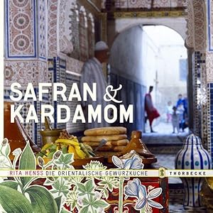 Safran & Kardamom Die orientalische Gewürzküche