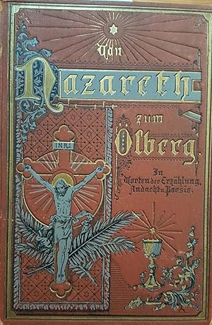 Von Nazareth zum Oelberg oder Das Leben unseres Herrn Jesu Christi. In Worten der Erzaehlung, And...