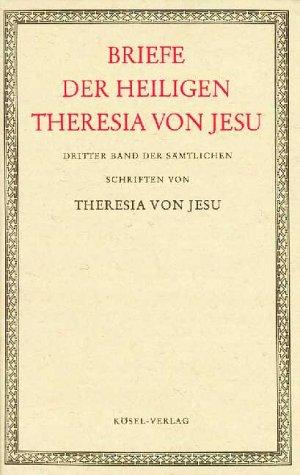 Sämtliche Schriften der heiligen Theresia von Jesu, 6 Bde, Bd.3, Briefe der heiligen Theresia von...