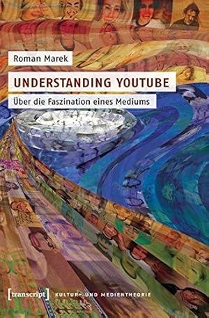 Understanding YouTube: Über die Faszination eines Mediums (Kultur- und Medientheorie)