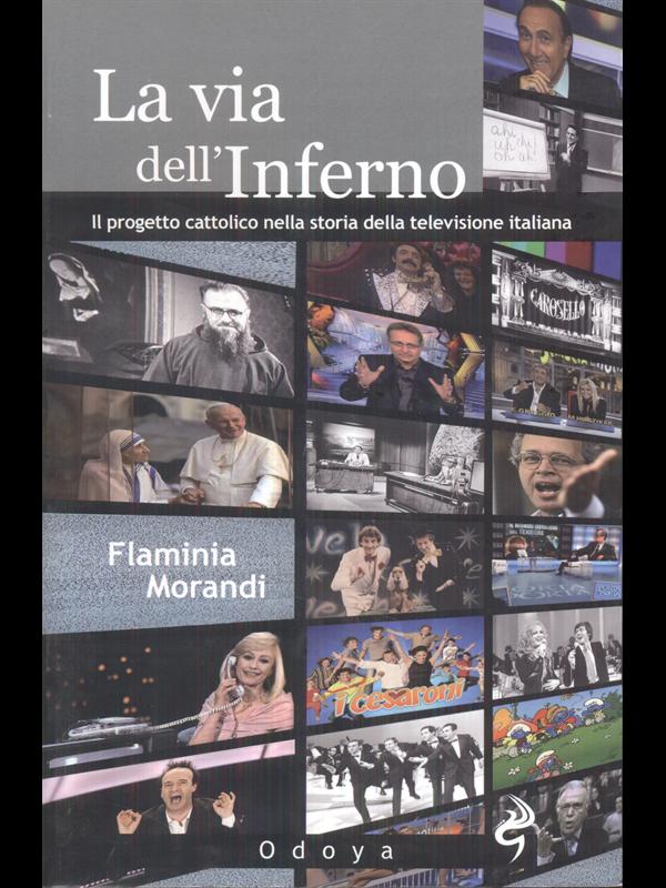 La via dell'Inferno - Il progetto cattolico nella storia della televisione italiana - Flaminia Morandi