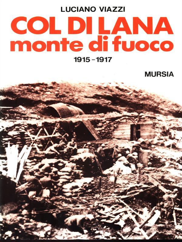 Col Di Lana. Monte di fuoco 1915-1917 - Viazzi, Luciano