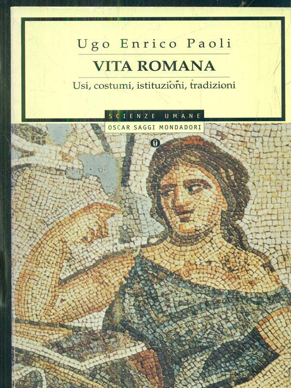 Vita romana. Usi, costumi, istituzioni, tradizioni - Paoli, Ugo Enrico
