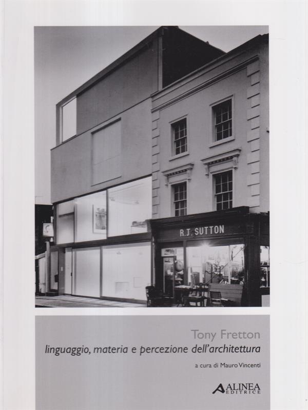 Tony Fretton. Linguaggio, materia e percezione dell'architettura - Vincenti, Mauro