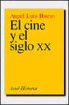 Cine Y El Siglo Xx (coleccion Ariel Historia) - Hueso Angel - HUESO ANGEL LUIS