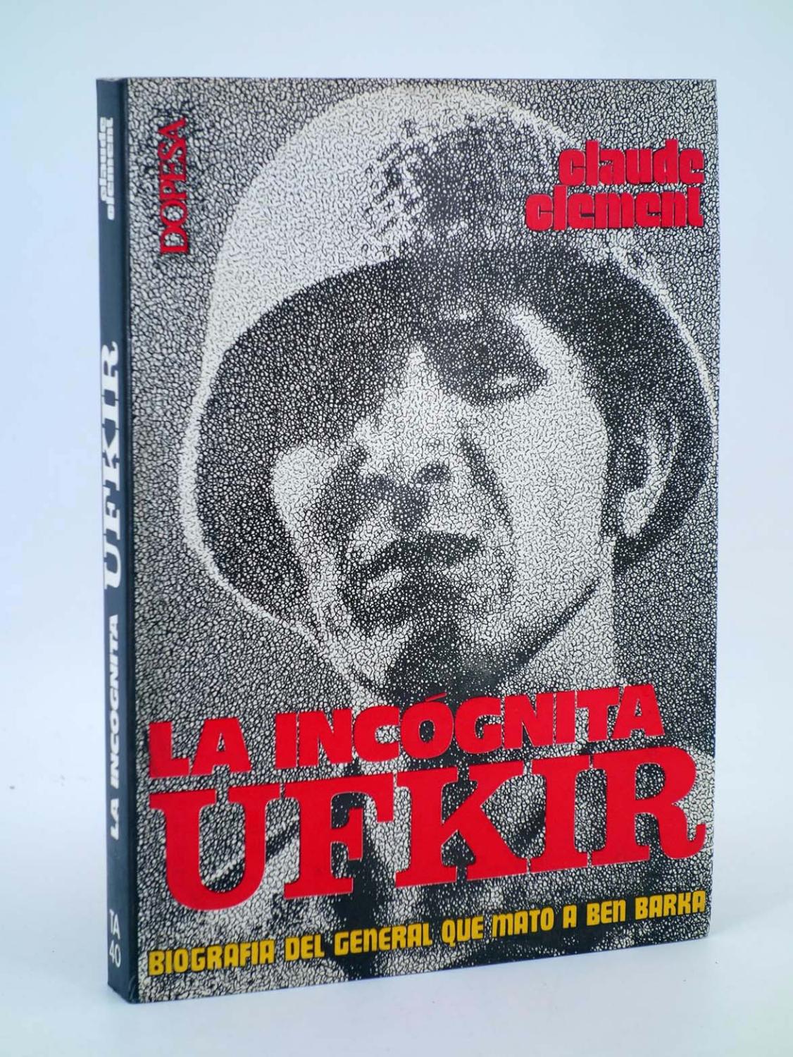 TA 40. LA INCÓGNITA UFKIR. Biografía del general que mató a Ben Barka (Claude Clement) Dopesa, 1975 - Claude Clement