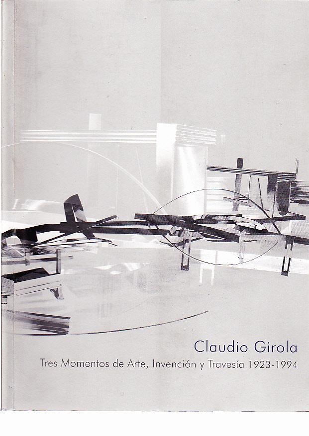 Claudio Girola. Tres Momentos de Arte, Invención y Travesía 1923-1994 - Arriagada, Sylvia- Brunson, Cecilia- Browne, Tomás