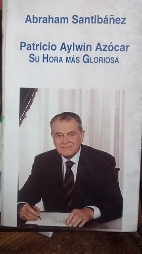 Patricio Aylwin Azócar: Su hora más Gloriosa (Spanish Edition)