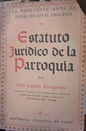 La Parroquia ante el Derecho Civil Chileno o Estatuto Jurídico de la Parroquia. Prólogo Luis Barr...