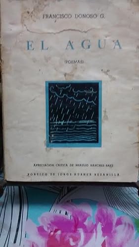 El agua ( Poemas ). Apreciación crítica de Braulio Sánchez-Sáez. Pórtico de Jorge Hübner Bezanilla