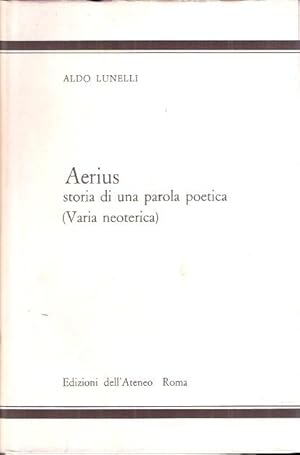 AERIUS STORIA DI UNA PAROLA POETICA (VARIA NEOTERICA)