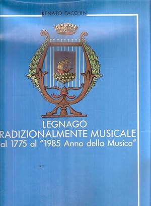 LEGNAGO TRADIZIONALMENTE MUSICALE - DAL 1775 AL "1985 ANNO DELLA MUSICA"