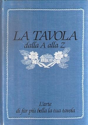 LA TAVOLA DALLA A ALLA Z L'ARTE DI FAR PIU' BELLA LA TUA TAVOLA