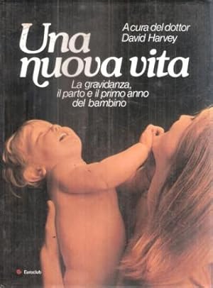 UNA NUOVA VITA - LA GRAVIDANZA IL PARTO E IL PRIMO ANNO DEL BAMBINO