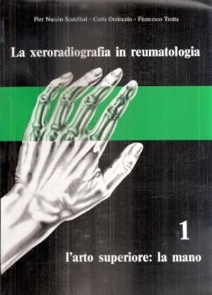 LA XERORADIOGRAFIA IN REUMATOLOGIA VOL. 1 L'ARTO SUPERIORE: LA MANO