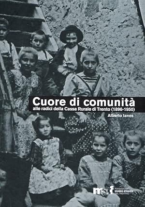 CUORE DI COMUNITA' ALLE RADICI DELLA CASSA RURALE DI TRENTO (1896-1950)