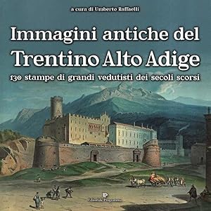 IMMAGINI ANTICHE DEL TRENTINO ALTO ADIGE - 130 STAMPE DI GRANDI VEDUTISTI DEI SECOLI SCORSI