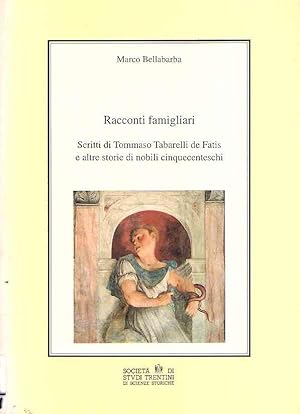 RACCONTI FAMIGLIARI - SCRITTI DI TOMMASO TABARELLI DE FATIS E ALTRE STORIE DI NOBILI CINQUECENTESCHI