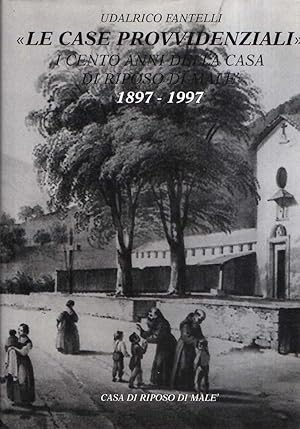 "LE CASE PROVVIDENZIALI" I CENTO ANNI DELLA CASA DI RIPOSO DI MALE' 1897-1997