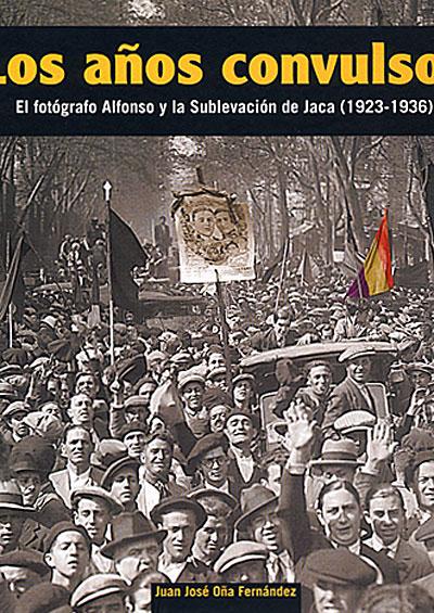 LOS AÑOS CONVULSOS EL FOTOGRAFO ALFONSO Y LA SUBLEVACION(1923-1936) - Oña Fernández,Juan José