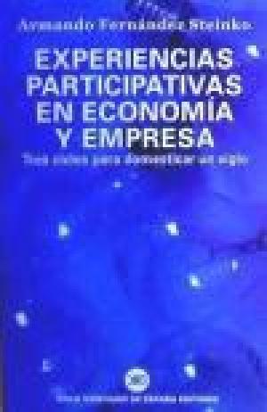 EXPERIENCIAS PARTICIPATIVAS EN ECONOMIA Y EMPRESA TRES CICLOS PARA DOMESTICAR UN SIGLO - Fernández Steinko,Armando