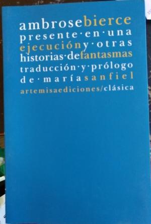 PRESENTE EN UNA EJECUCION Y OTRAS HISTORIAS DE FANTASMAS - Bierce,Ambrose