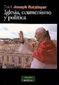 IGLESIA ECUMENISMO Y POLÍTICA - Ratzinger,Joseph