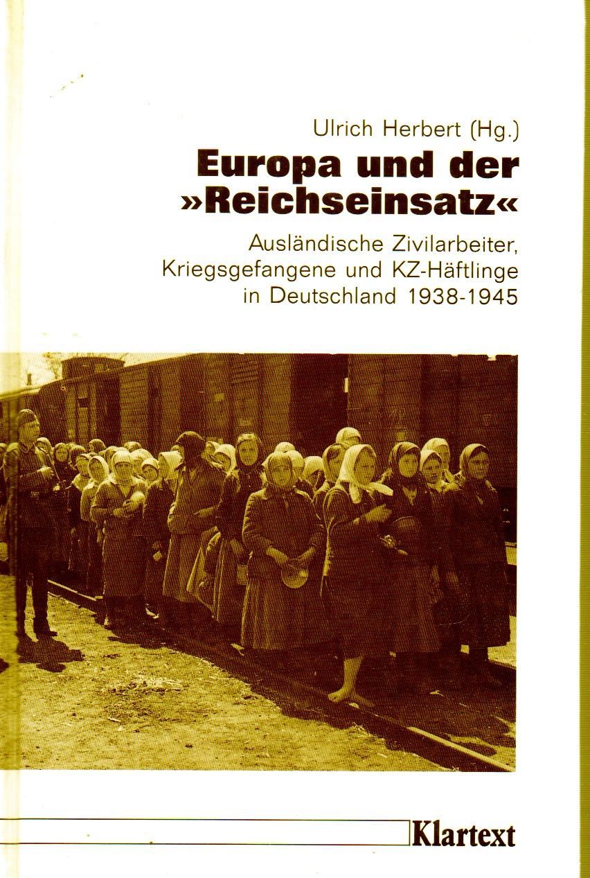 Europa und der Reichseinsatz. Ausländische Zivilarbeiter, Kriegsgefangene und KZ-Häftkinge in Deutschland 1938-1945