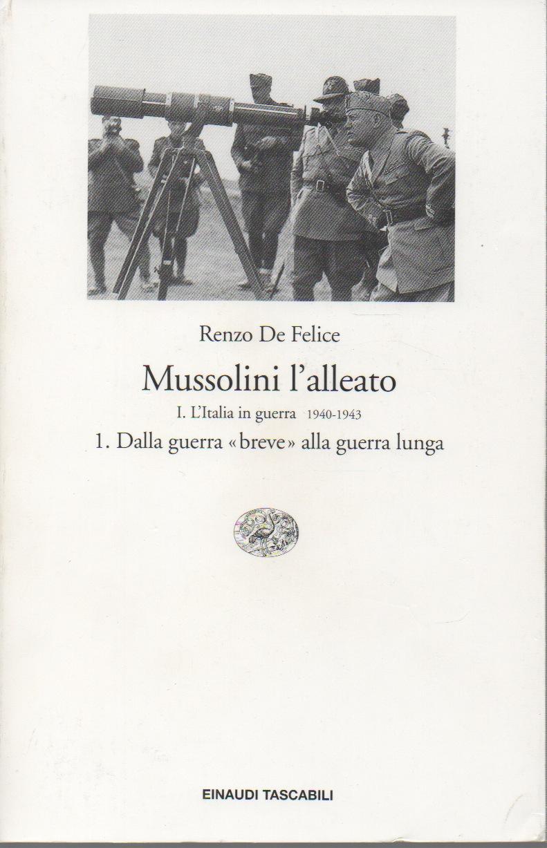 Mussolini l'alleato. L'Italia in guerra 1940 - 1943. Dalla guerr "breve" alla guerra lunga. Einaudi Tascabili 395.