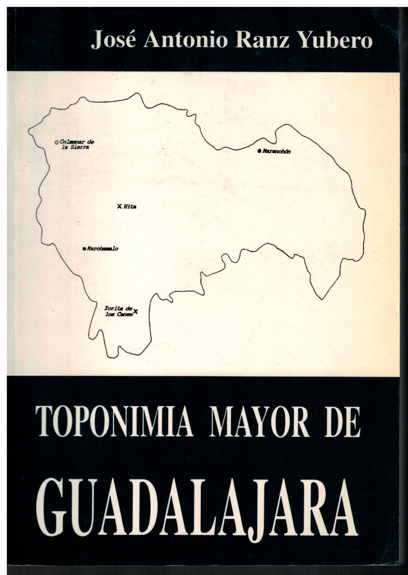 Toponimia mayor de Guadalajara. Contribución crítica al estudio de la Toponimia mayor Guadalajareña con un diccionario de topónimos - Ranz Yubero, José Antonio