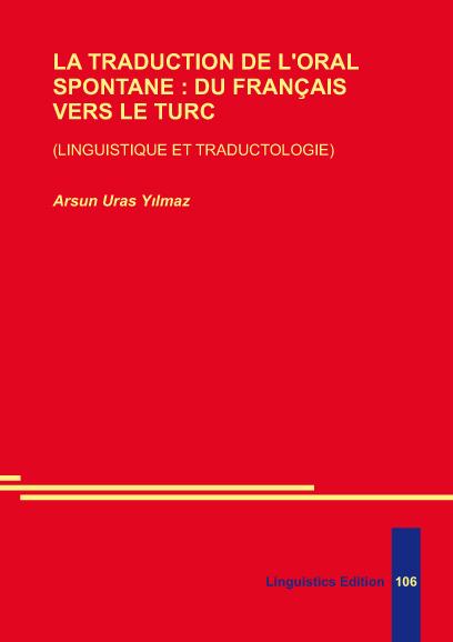 LA TRADUCTION DE L’ORAL SPONTANE: DU FRANÇAIS VERS LE TURC (LINGUISTIQUE ET TRADUCTOLOGIE) - Arsun Uras Yilmaz