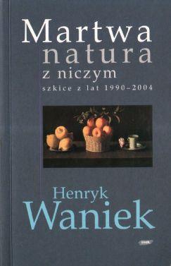 Martwa natura z niczym. Szkice z lat 1990-2004