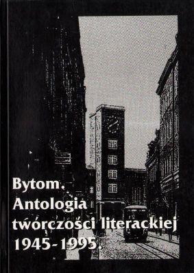 Bytom. Antologia tworczosci literackiej 1945-1995