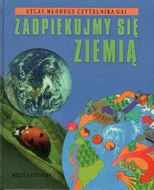 Zaopiekujmy sie Ziemia. Atlas Mlodego Czytelnika Gai