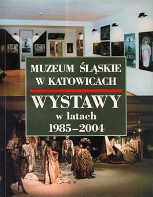 Muzeum Slaskie w Katowicach Wystawy w latach 1985-2004