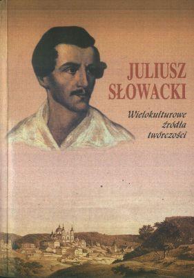 Juliusz Slowacki. Wielokulturowe zrodla tworczosci
