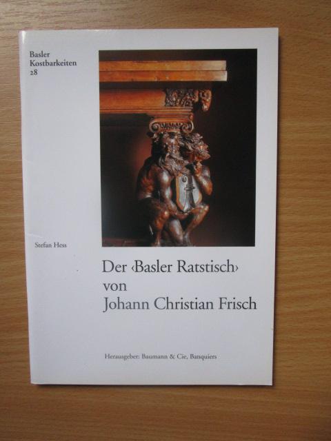 Basler Kostbarkeiten ; 28 Der   "Basler Ratstisch " von Johann Christian Frisch : Staatskunst und Schnitzkunst um 1675