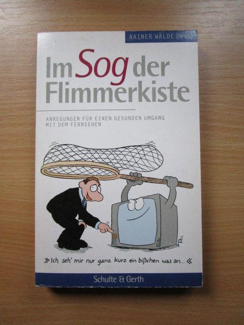 Im Sog der Flimmerkiste : Anregungen für einen gesunden Umgang mit dem Fernsehen. Rainer Wälde (Hrsg.) - Wälde, Rainer (Herausgeber)