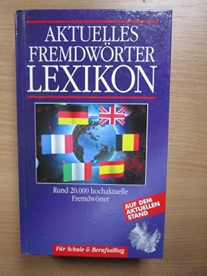 Aktuelles Fremdwörterlexikon : [rund 20000 hochaktuelle Fremdwörter ; für Schule & Berufsalltag]