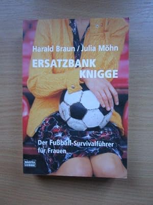Ersatzbankknigge : der Fußball-Survivalführer für Frauen. Harald Braun/Julia Möhn. Mit einem Vorw...