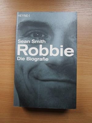 Robbie : die Biografie. Sean Smith. Aus dem Engl. von Cäcilie Plieninger und Violeta Topalova / H...